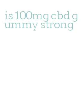is 100mg cbd gummy strong