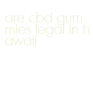 are cbd gummies legal in hawaii