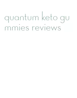 quantum keto gummies reviews