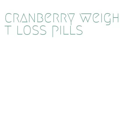 cranberry weight loss pills