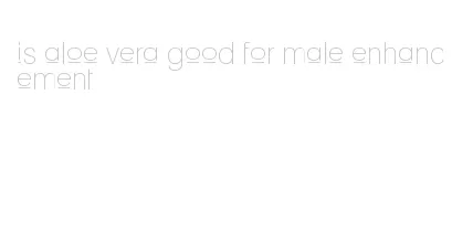 is aloe vera good for male enhancement