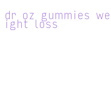 dr oz gummies weight loss