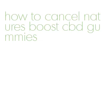 how to cancel natures boost cbd gummies