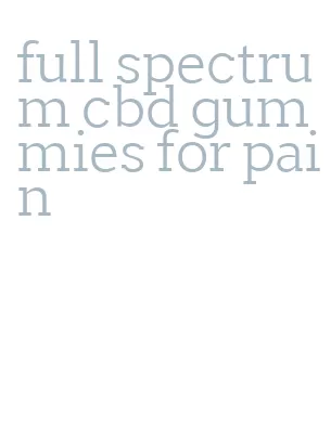 full spectrum cbd gummies for pain