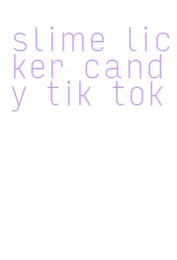 slime licker candy tik tok