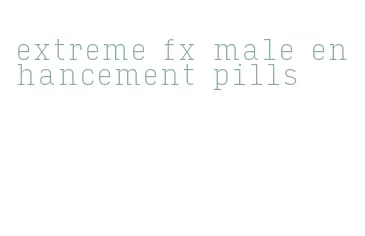 extreme fx male enhancement pills