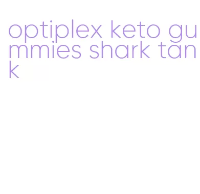 optiplex keto gummies shark tank