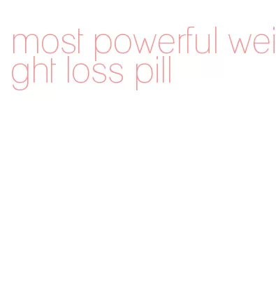 most powerful weight loss pill