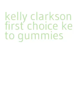 kelly clarkson first choice keto gummies