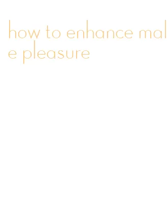 how to enhance male pleasure
