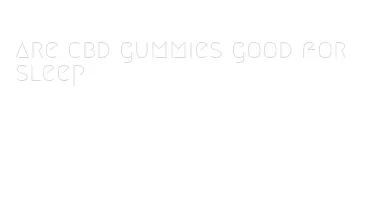 are cbd gummies good for sleep