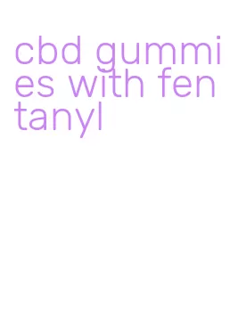 cbd gummies with fentanyl