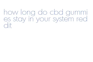 how long do cbd gummies stay in your system reddit