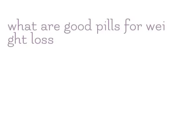 what are good pills for weight loss