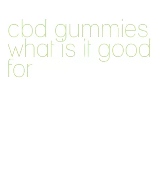 cbd gummies what is it good for