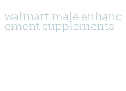 walmart male enhancement supplements