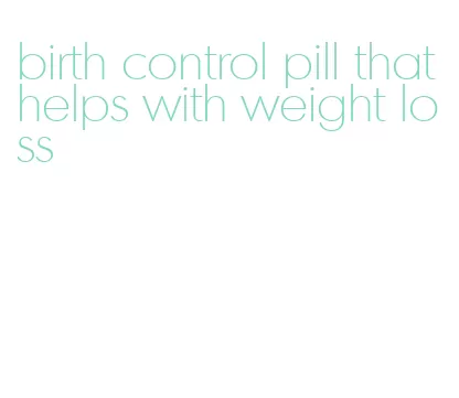 birth control pill that helps with weight loss