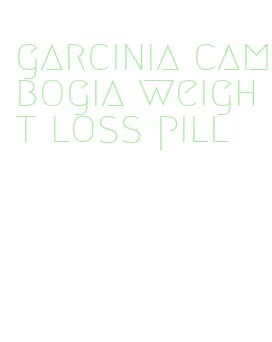 garcinia cambogia weight loss pill