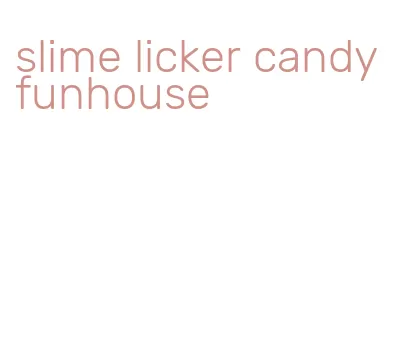 slime licker candy funhouse
