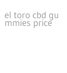 el toro cbd gummies price