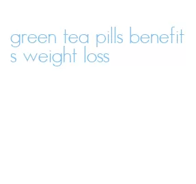 green tea pills benefits weight loss