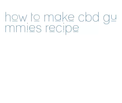 how to make cbd gummies recipe