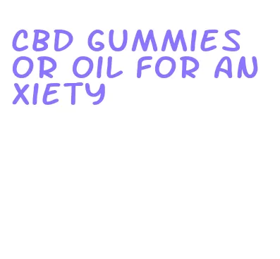 cbd gummies or oil for anxiety