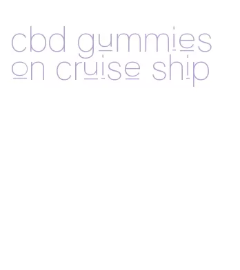 cbd gummies on cruise ship