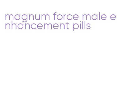 magnum force male enhancement pills