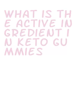 what is the active ingredient in keto gummies
