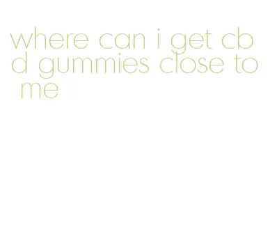 where can i get cbd gummies close to me