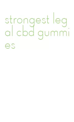 strongest legal cbd gummies