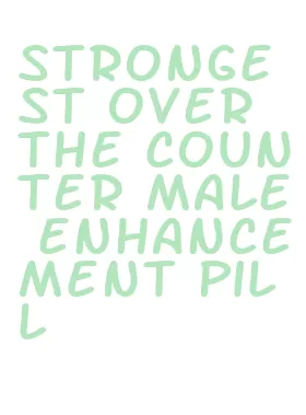 strongest over the counter male enhancement pill