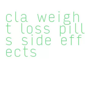 cla weight loss pills side effects