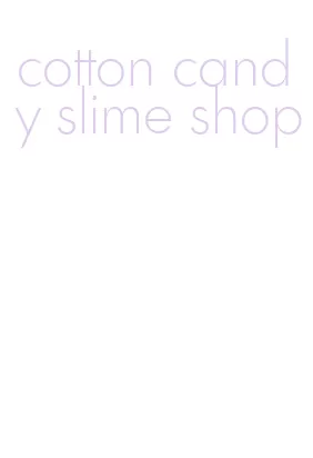 cotton candy slime shop