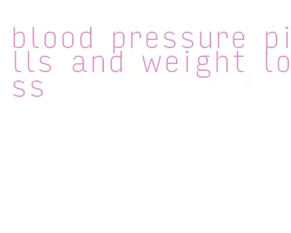 blood pressure pills and weight loss