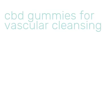 cbd gummies for vascular cleansing