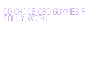 do choice cbd gummies really work