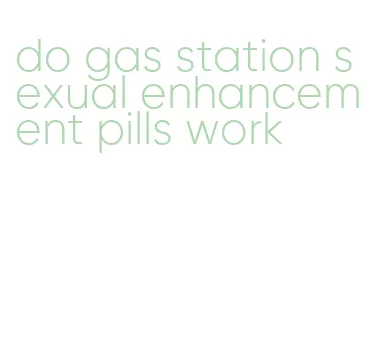 do gas station sexual enhancement pills work