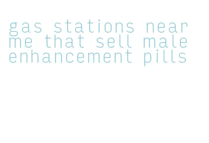 gas stations near me that sell male enhancement pills