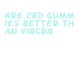 are cbd gummies better than viagra