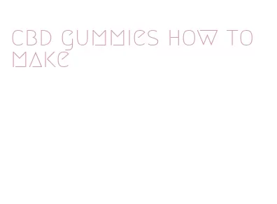 cbd gummies how to make
