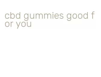 cbd gummies good for you