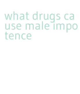 what drugs cause male impotence