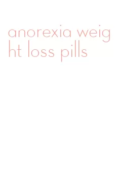 anorexia weight loss pills