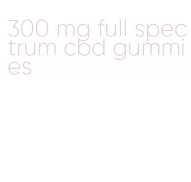 300 mg full spectrum cbd gummies