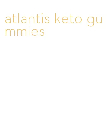 atlantis keto gummies