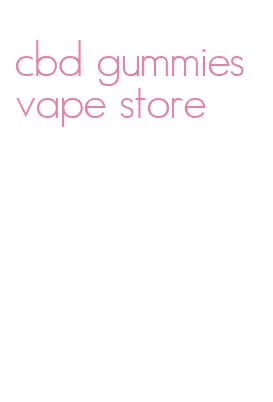 cbd gummies vape store