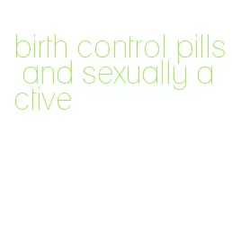 birth control pills and sexually active
