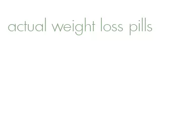 actual weight loss pills